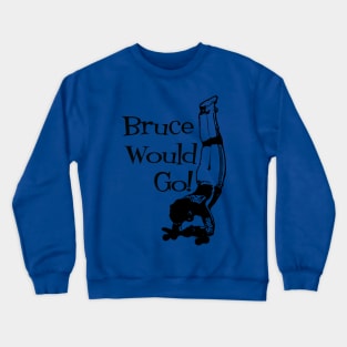 Bruce Logan Would Go! Crewneck Sweatshirt